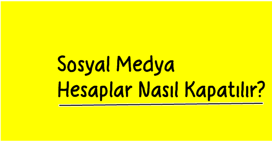 Sosyal Medya Hesapları Nasıl Kapatılır?