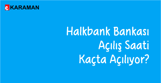 Halkbank Bankası Açılış Saati Kaçta Açılıyor?