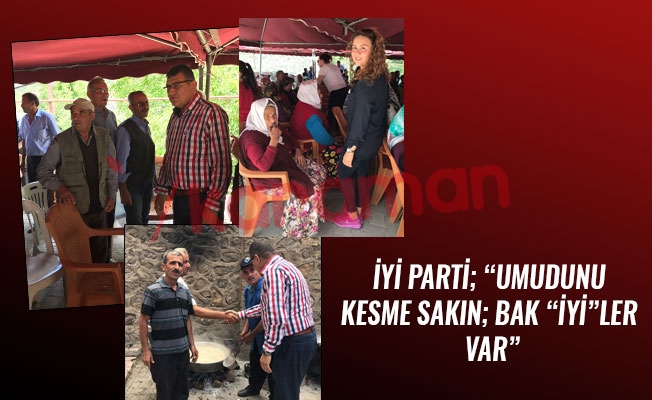 İYİ PARTİ; “UMUDUNU KESME SAKIN; BAK “İYİ”LER VAR”