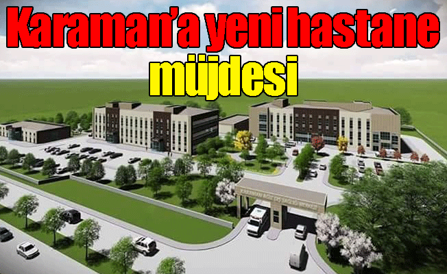 Karaman'a Yeni Hastane Müjdesi