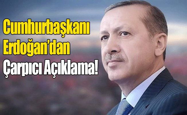 Cumhurbaşkanı Erdoğan'dan Çarpıcı Mesajlar