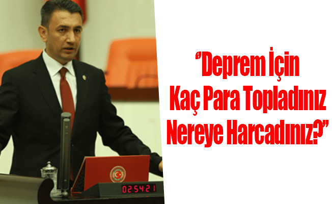 ''Deprem için kaç para topladınız nereye harcadınız?''