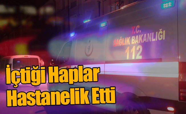 İçtiği Haplar Hastanelik Etti!