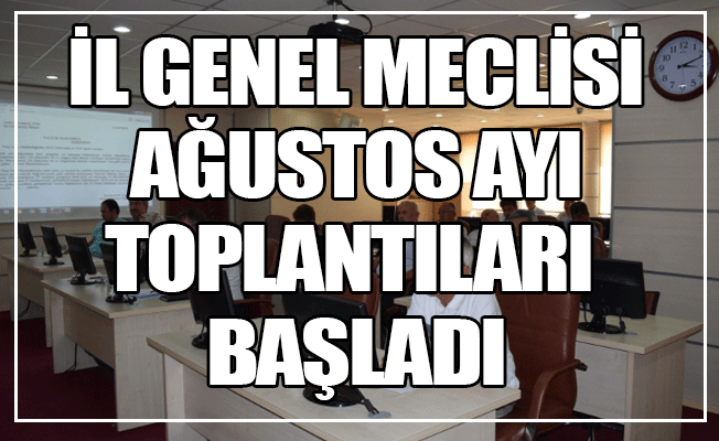 İl Genel Meclisi Ağustos Ayı Toplantıları Başladı