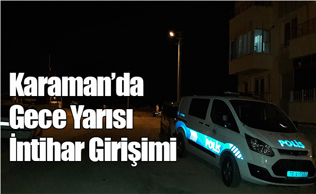 Karaman'da Gece Yarısı İntihar Girişimi