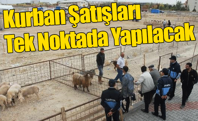 Kurban Satışları Tek Noktada Yapılacak