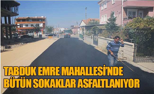 TABDUK EMRE MAHALLESİ’NDE TÜM SOKAKLAR ASFALTLANIYOR