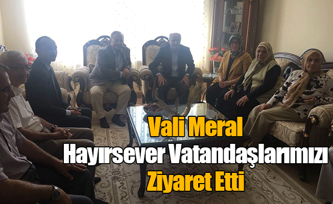 Vali Meral Hayırsever Vatandaşlarımızı Ziyaret Etti