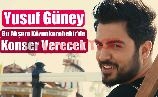 Yusuf Güney Bu Akşam Kâzımkarabekir’de Konser Verecek