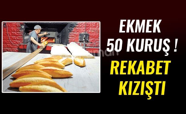 REKABET KIZIŞTI.. EKMEK 50 KURUŞ !