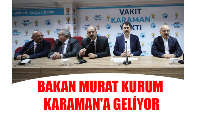 BAKAN MURAT KURUM KARAMAN'A GELİYOR