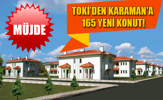 MÜJDE.... TOKİ’DEN KARAMAN'A 165 YENİ KONUT!