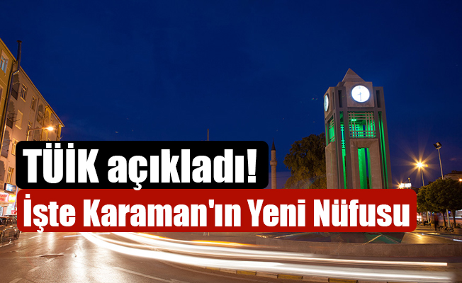 TÜİK açıkladı! İşte Karaman'ın Yeni Nüfusu