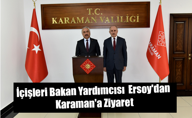 İçişleri Bakan Yardımcısı  Ersoy'dan Karaman'a Ziyaret