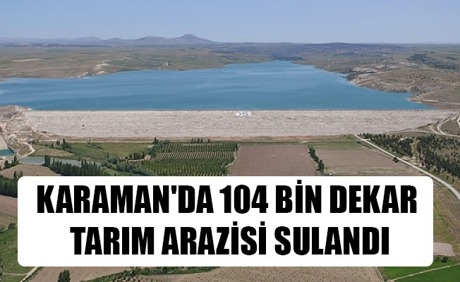 KARAMAN'DA 104 BİN DEKAR TARIM ARAZİSİ SULANDI