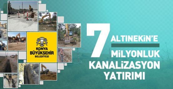 Konya'da Altınekin’e 7 Milyonluk Kanalizasyon Yatırımı