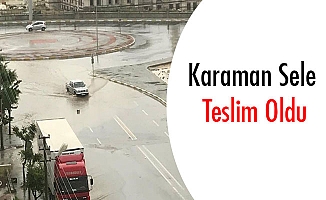 Karaman Sele Teslim Oldu