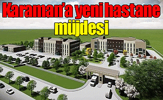 Karaman'a Yeni Hastane Müjdesi