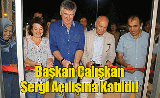 BAŞKAN ÇALIŞKAN SERGİ AÇILIŞINA KATILDI