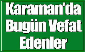 Karaman'da Bugün Vefat Edenler